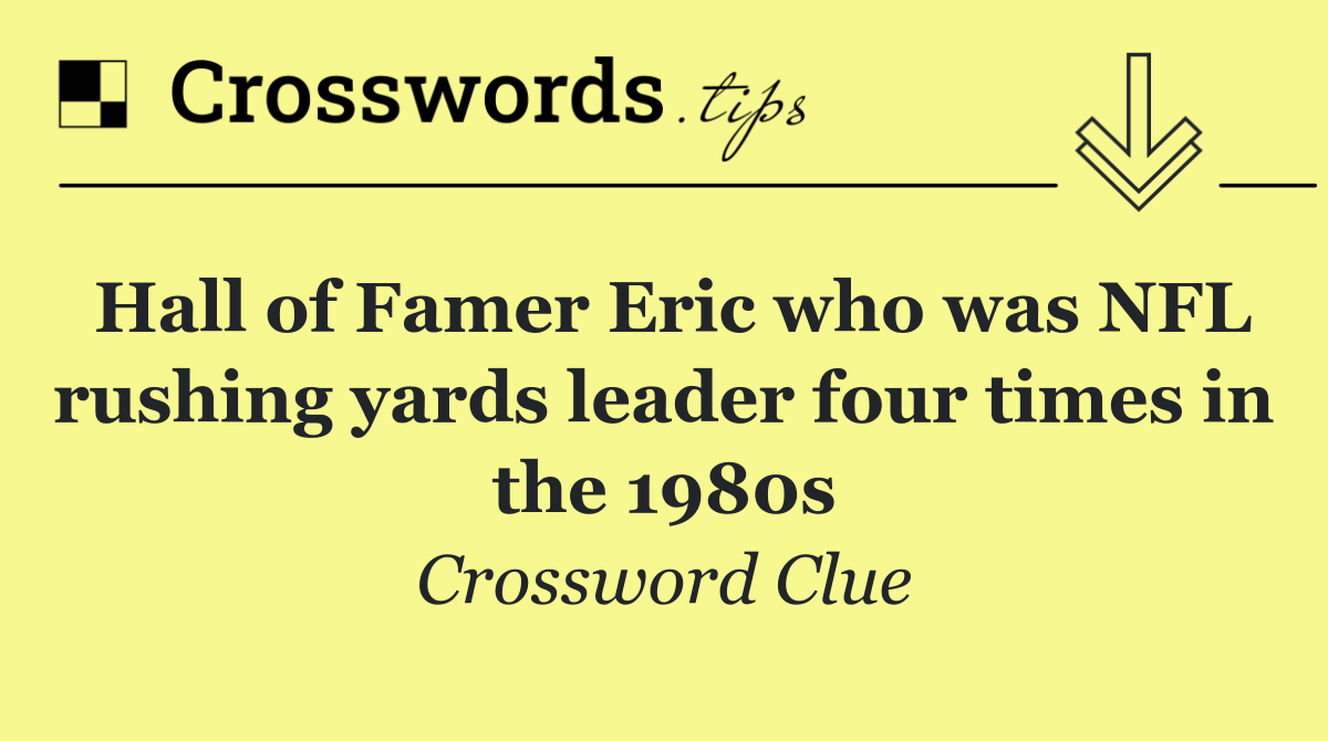 Hall of Famer Eric who was NFL rushing yards leader four times in the 1980s