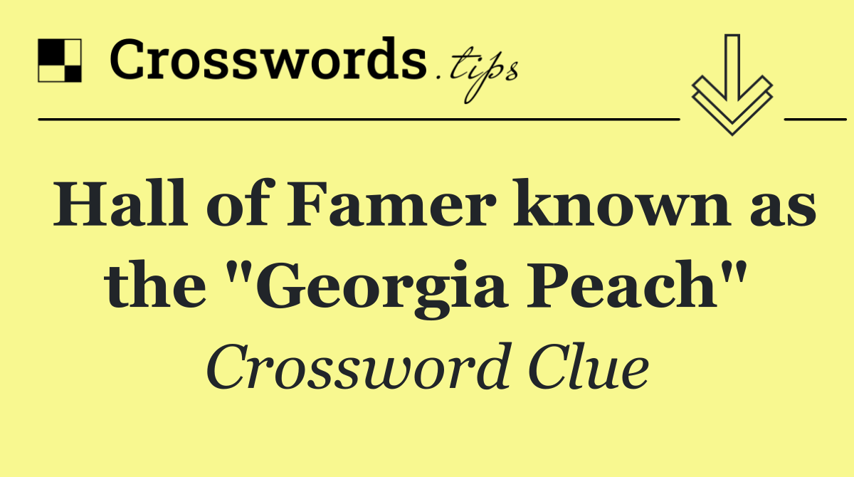 Hall of Famer known as the "Georgia Peach"