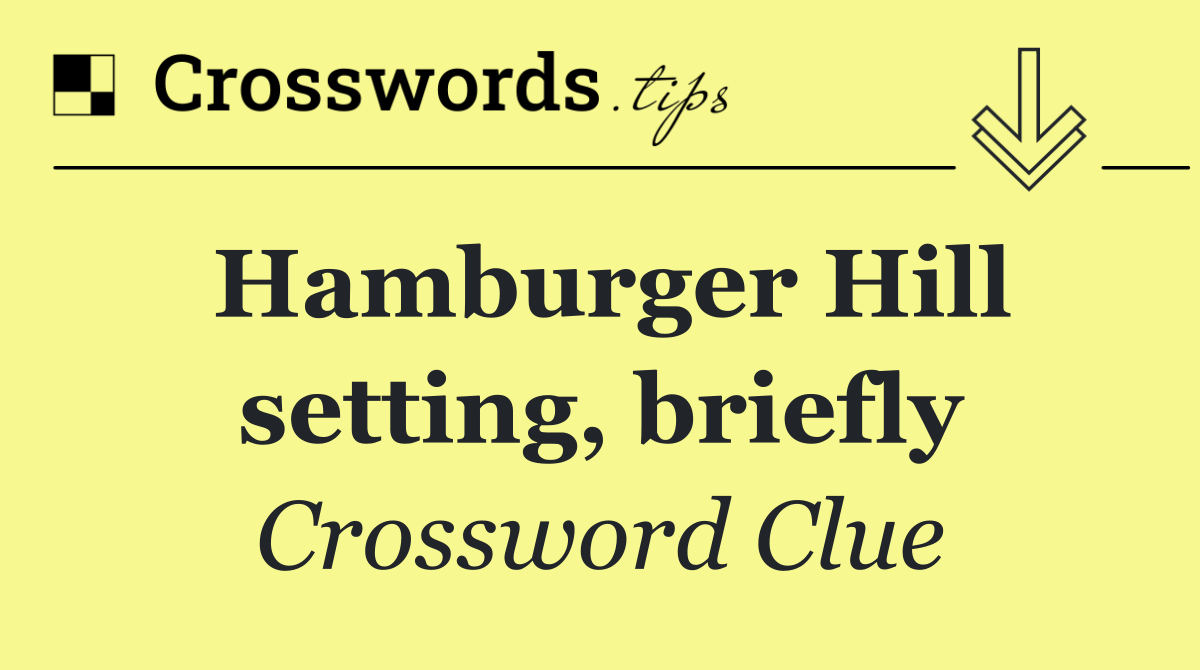 Hamburger Hill setting, briefly