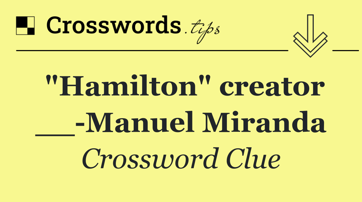 "Hamilton" creator __ Manuel Miranda