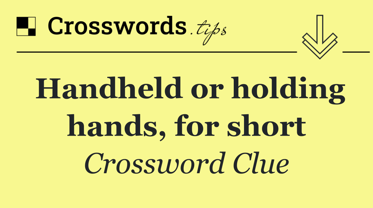 Handheld or holding hands, for short