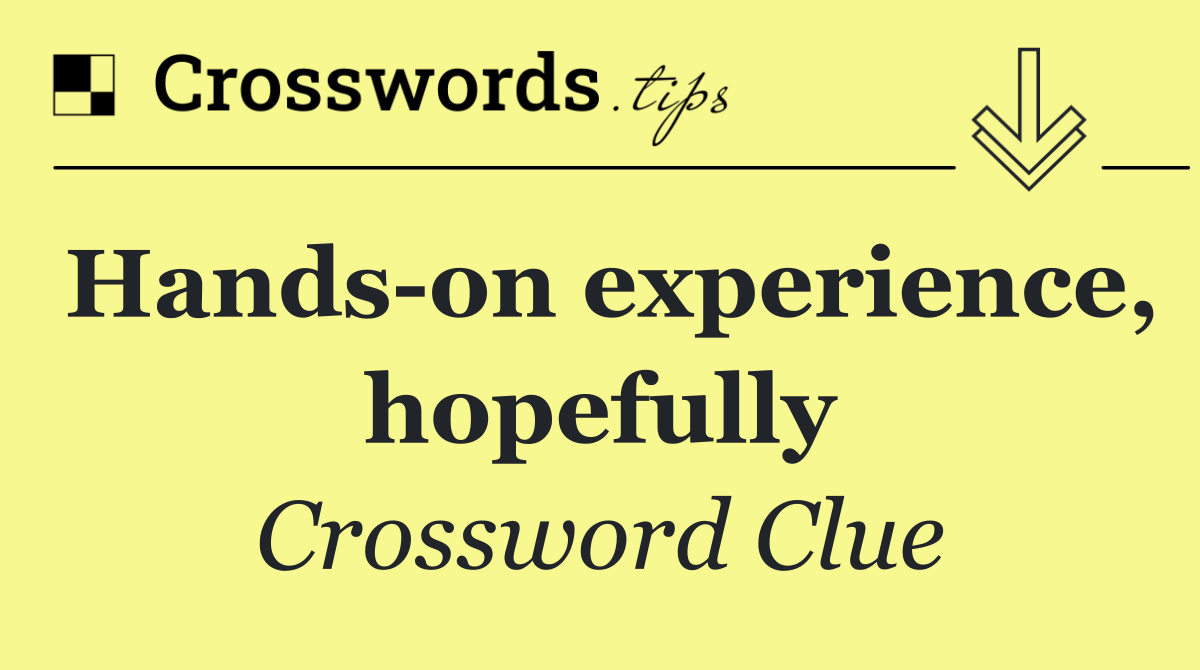 Hands on experience, hopefully