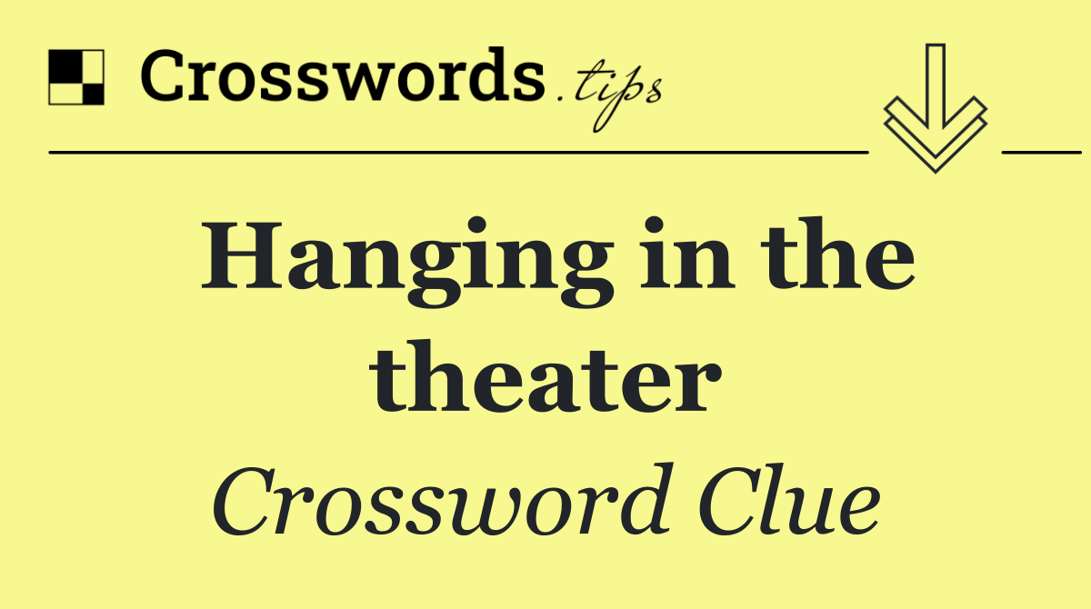 Hanging in the theater