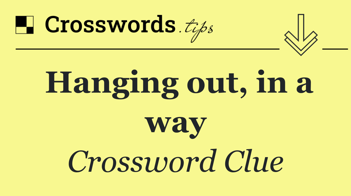 Hanging out, in a way