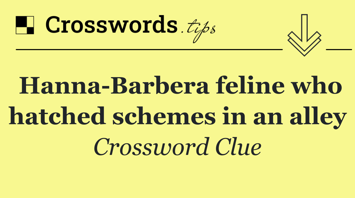 Hanna Barbera feline who hatched schemes in an alley