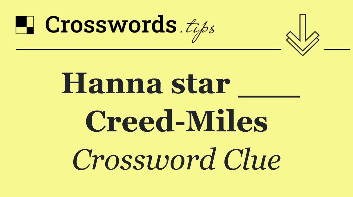 Hanna star ___ Creed Miles