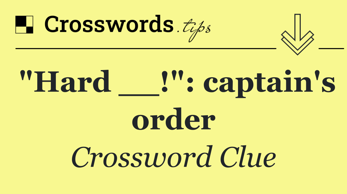 "Hard __!": captain's order