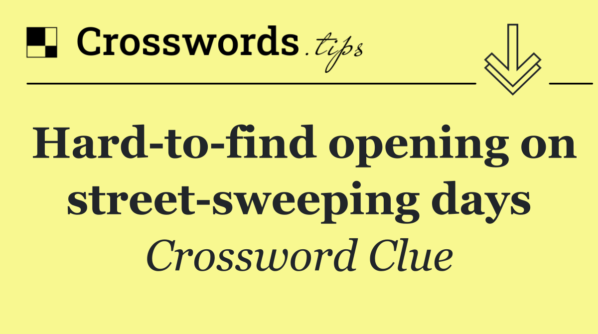 Hard to find opening on street sweeping days
