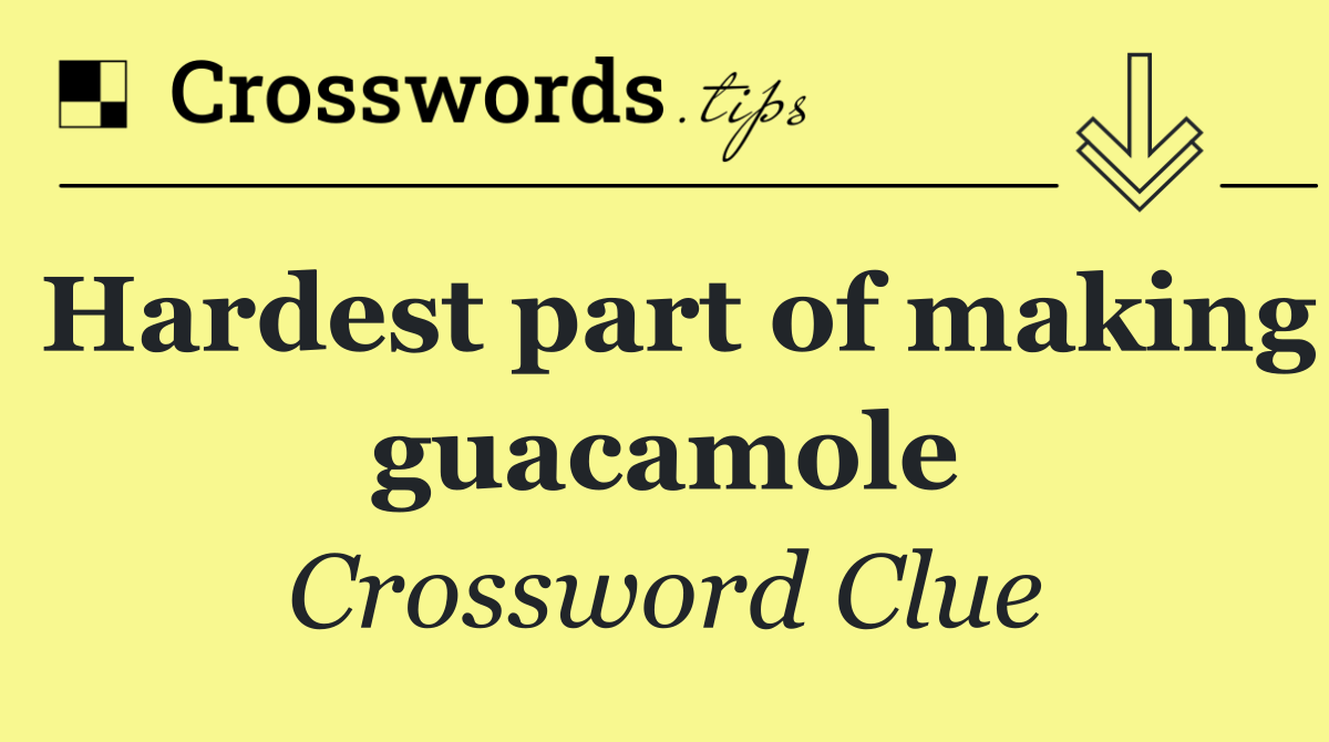 Hardest part of making guacamole