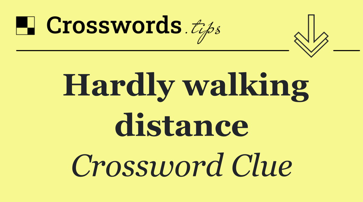 Hardly walking distance