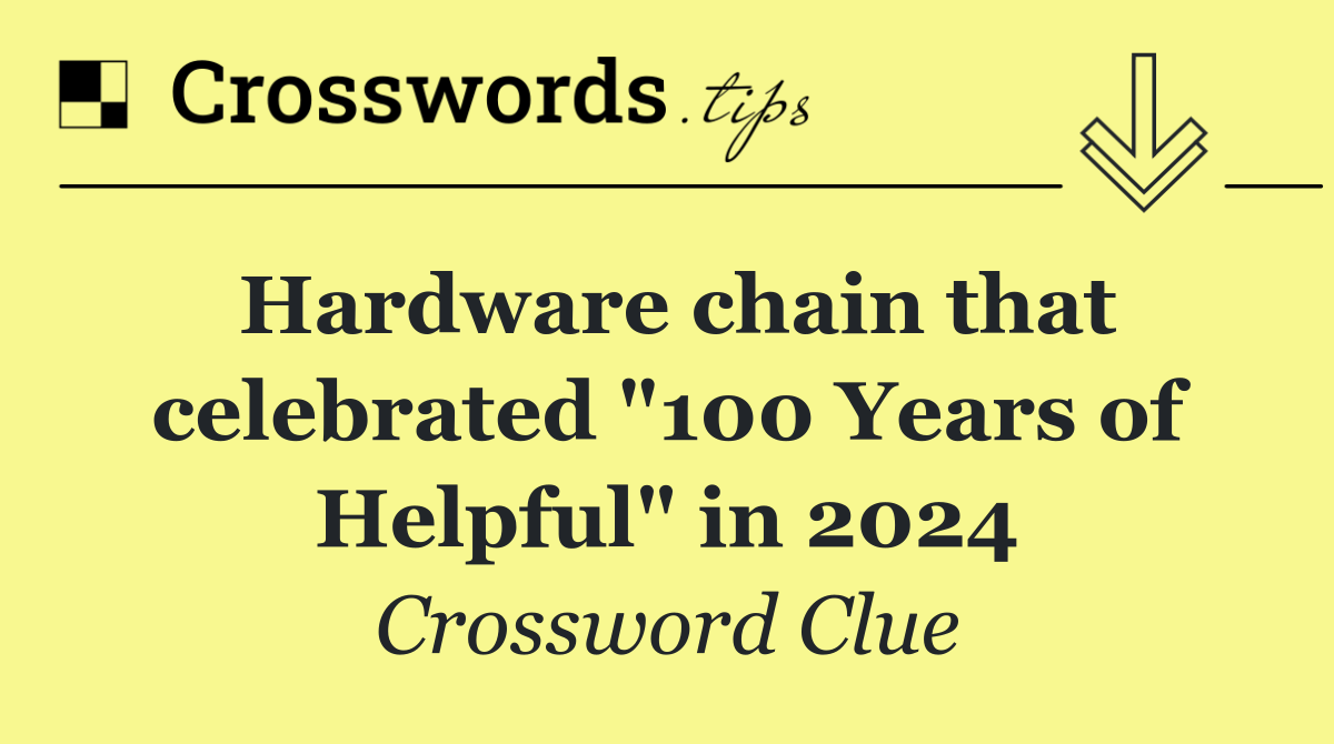 Hardware chain that celebrated "100 Years of Helpful" in 2024