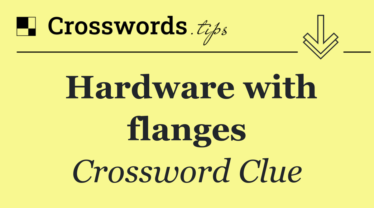 Hardware with flanges