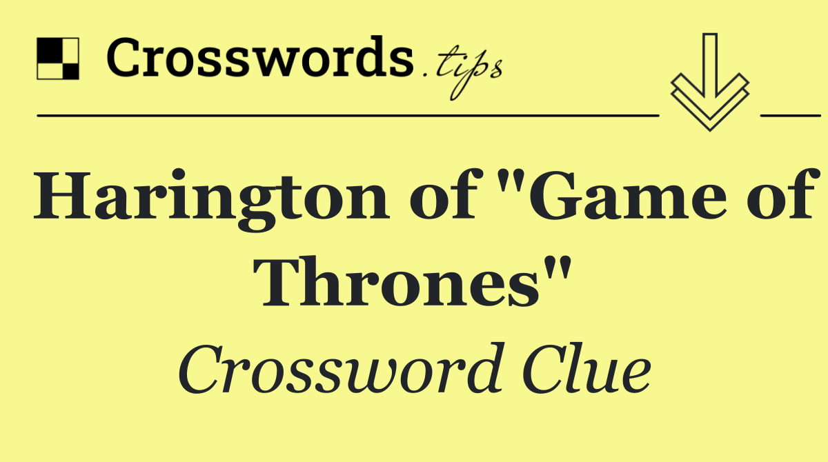 Harington of "Game of Thrones"