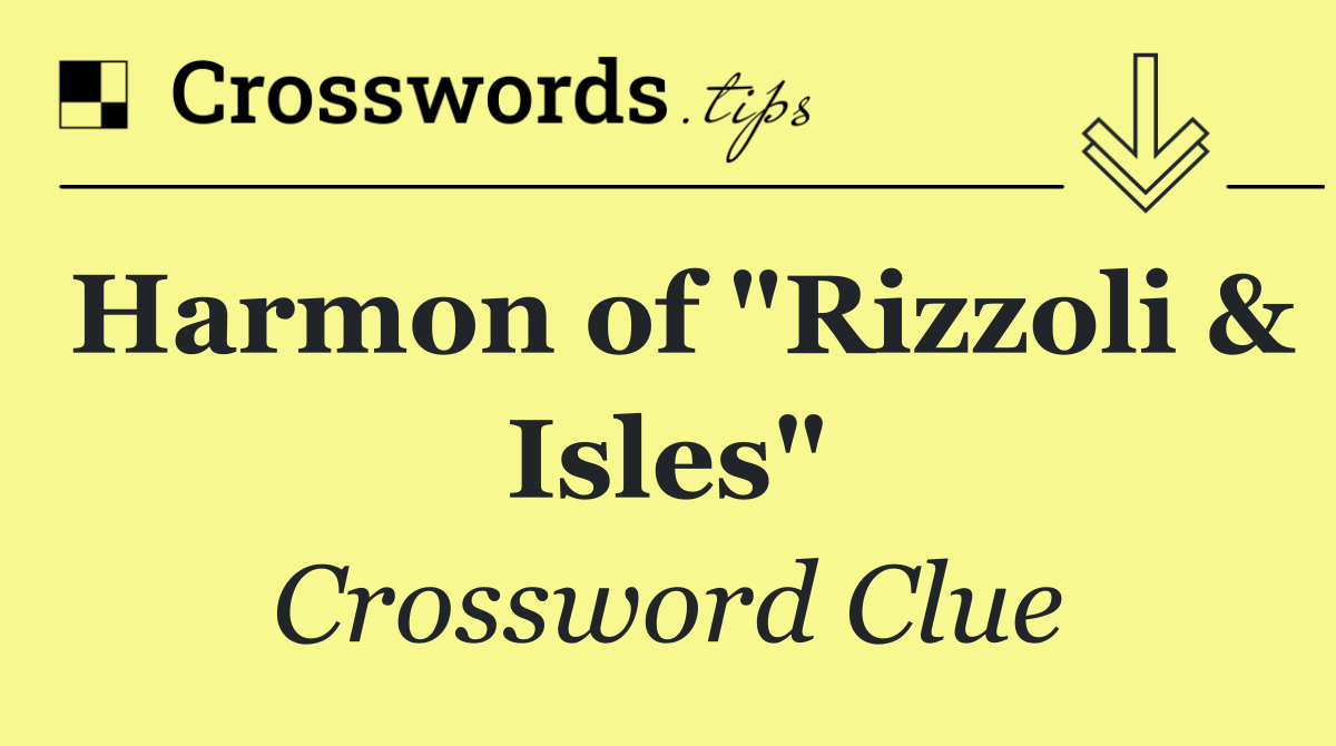 Harmon of "Rizzoli & Isles"