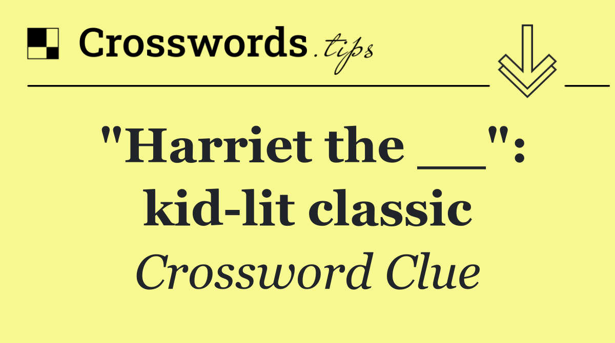 "Harriet the __": kid lit classic