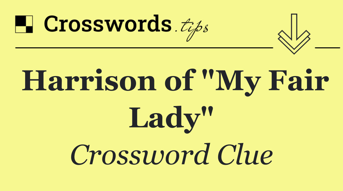 Harrison of "My Fair Lady"
