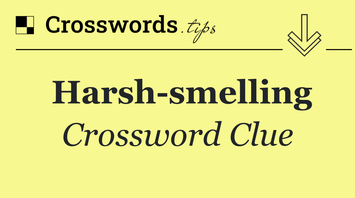 Harsh smelling