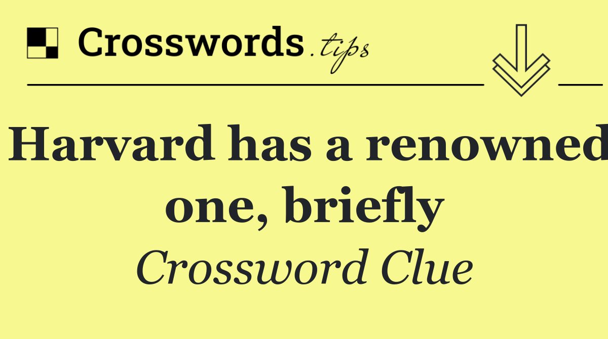 Harvard has a renowned one, briefly