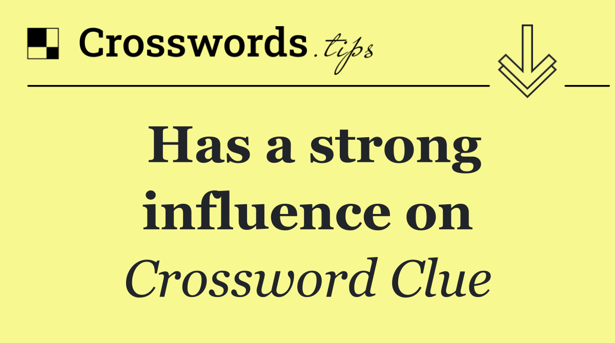 Has a strong influence on