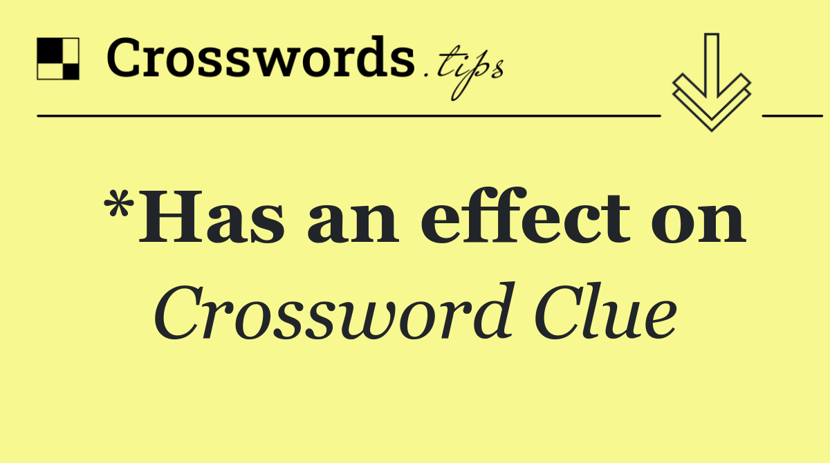*Has an effect on