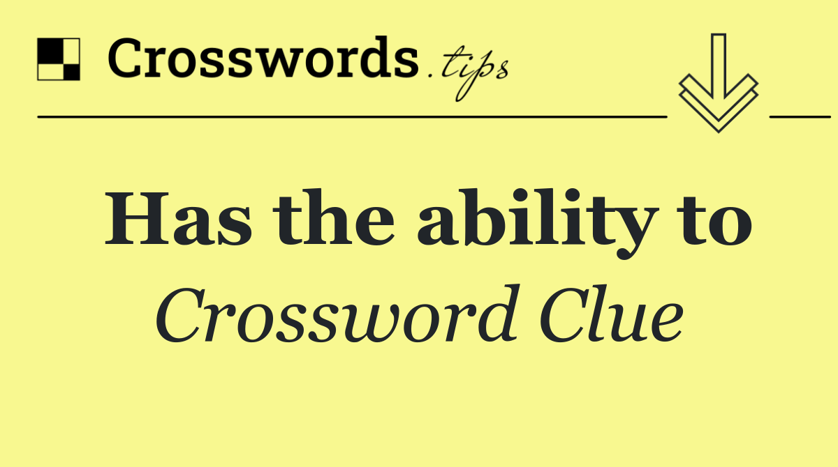 Has the ability to