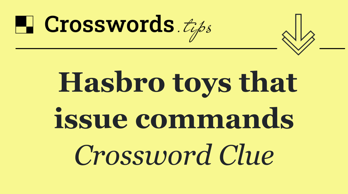 Hasbro toys that issue commands