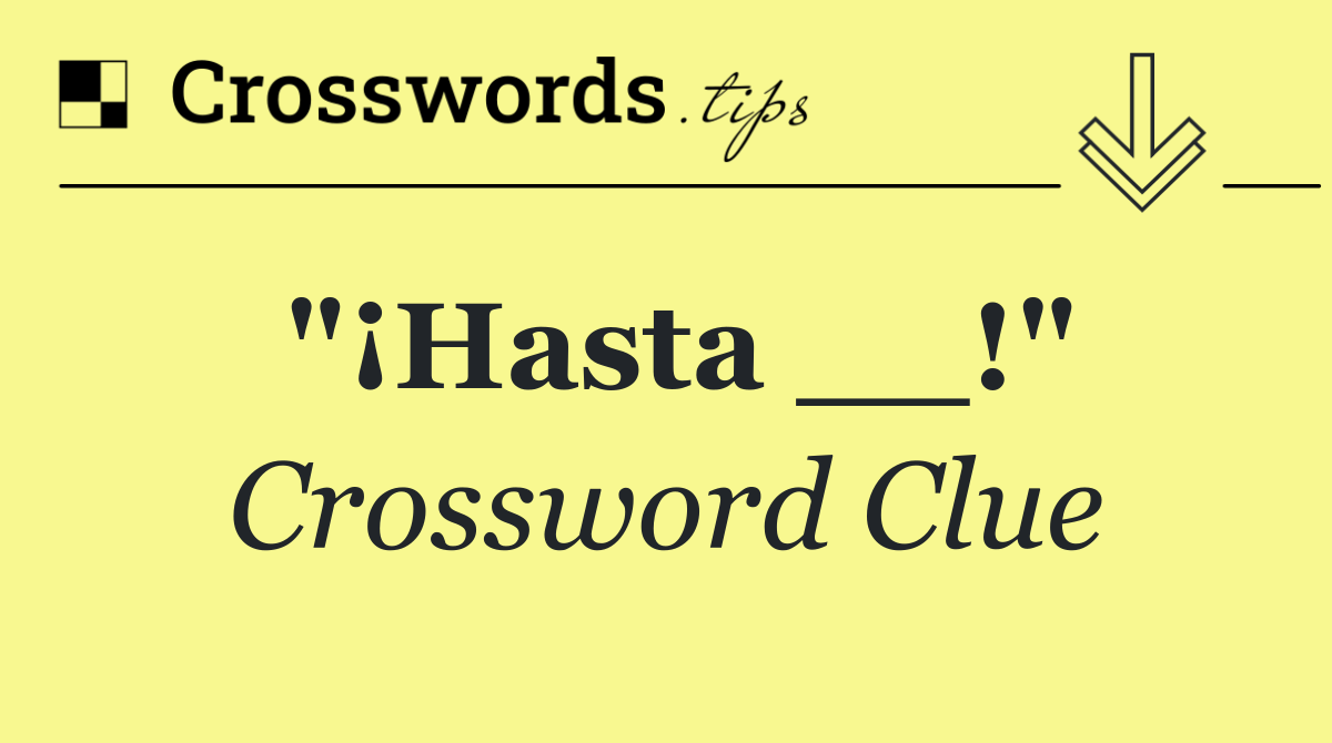 "¡Hasta __!"