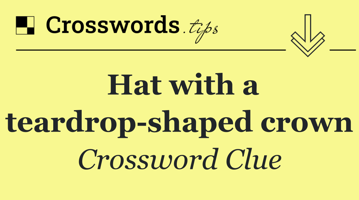 Hat with a teardrop shaped crown