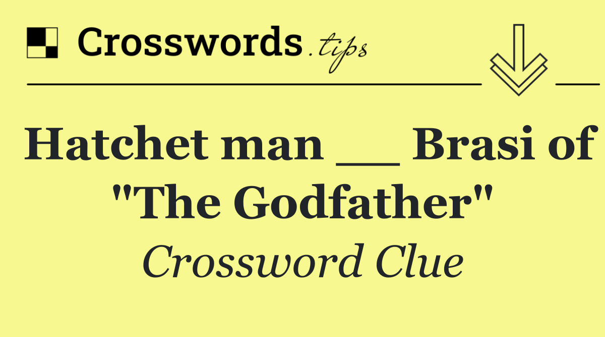 Hatchet man __ Brasi of "The Godfather"