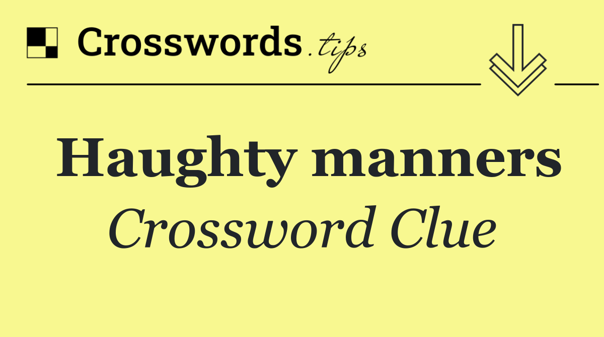 Haughty manners