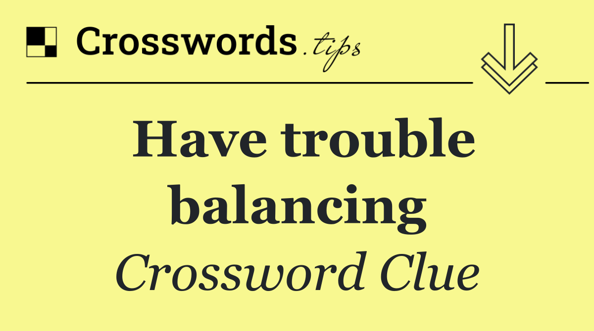 Have trouble balancing