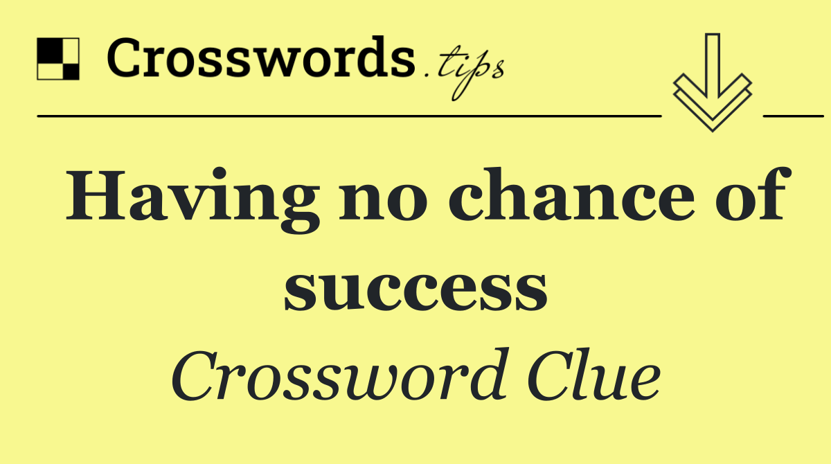 Having no chance of success
