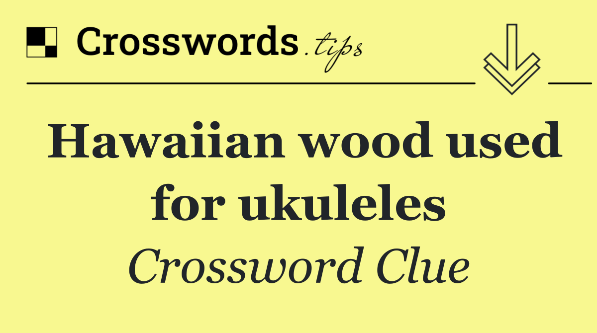 Hawaiian wood used for ukuleles