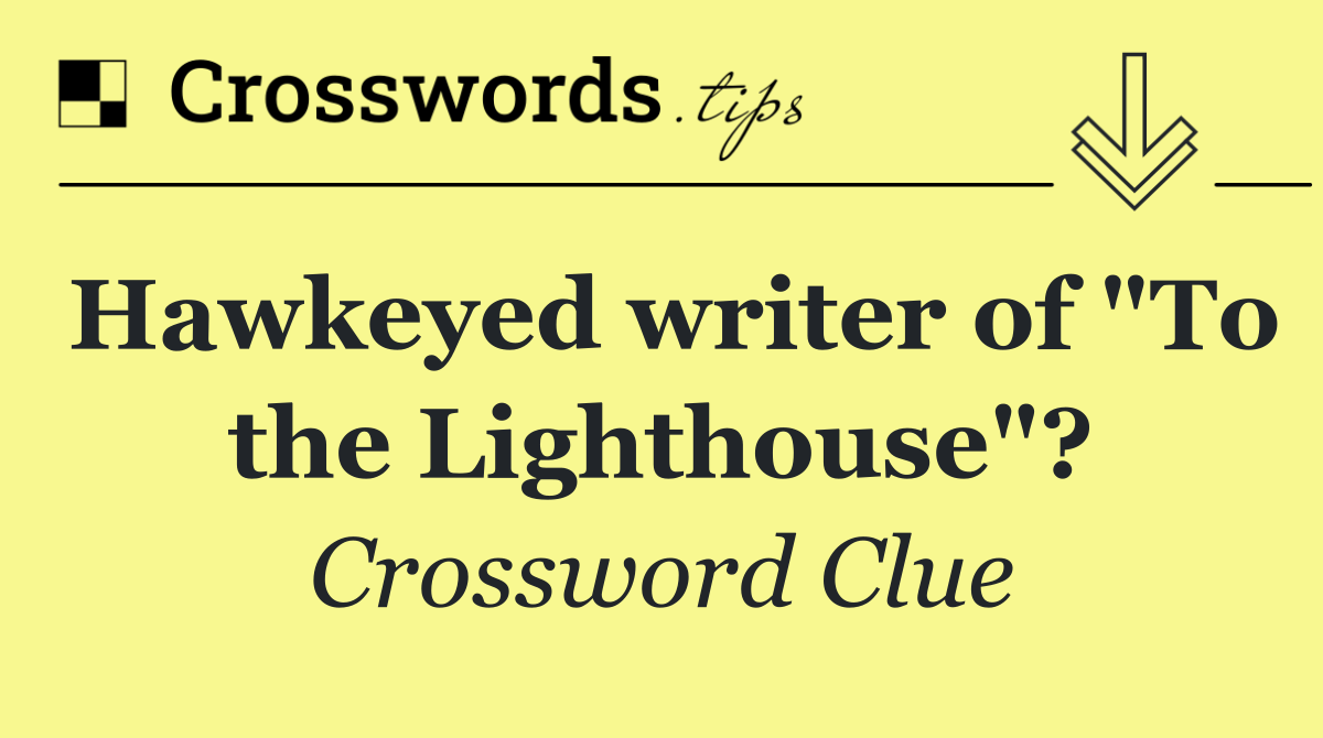 Hawkeyed writer of "To the Lighthouse"?
