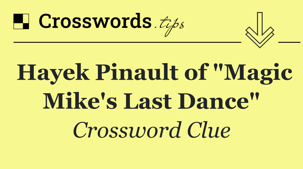 Hayek Pinault of "Magic Mike's Last Dance"