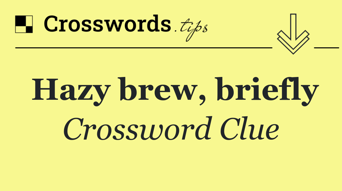 Hazy brew, briefly