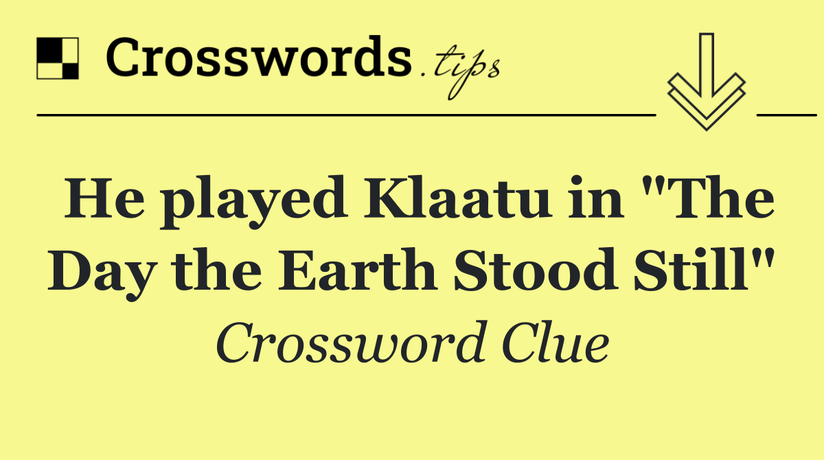 He played Klaatu in "The Day the Earth Stood Still"