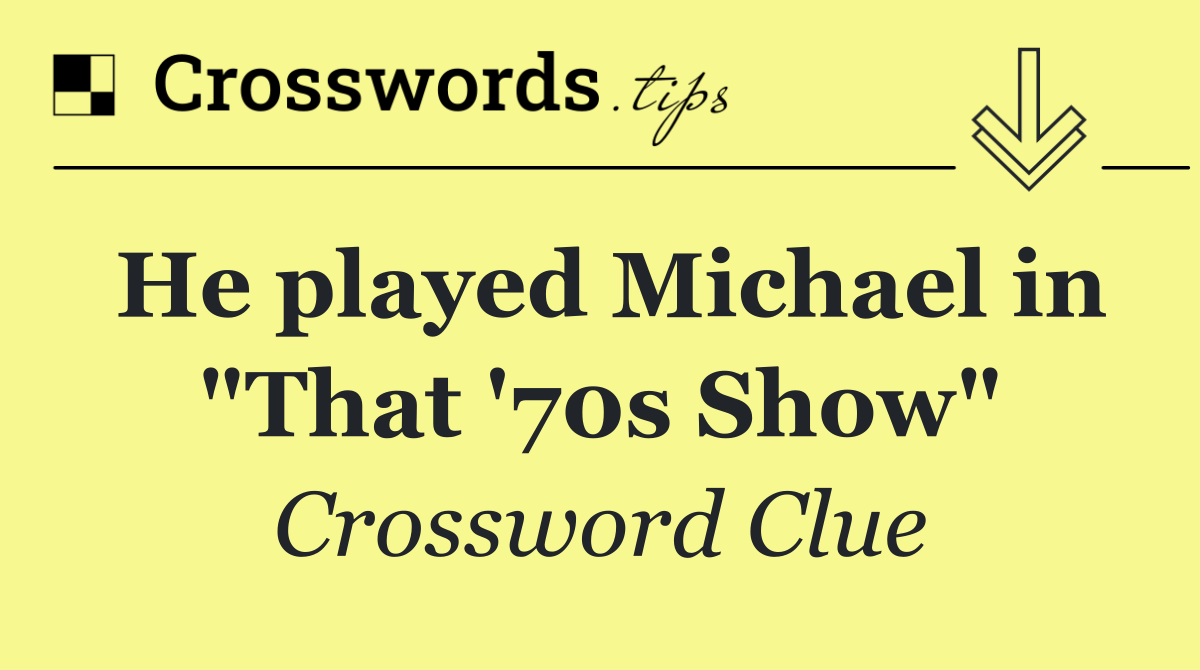 He played Michael in "That '70s Show"