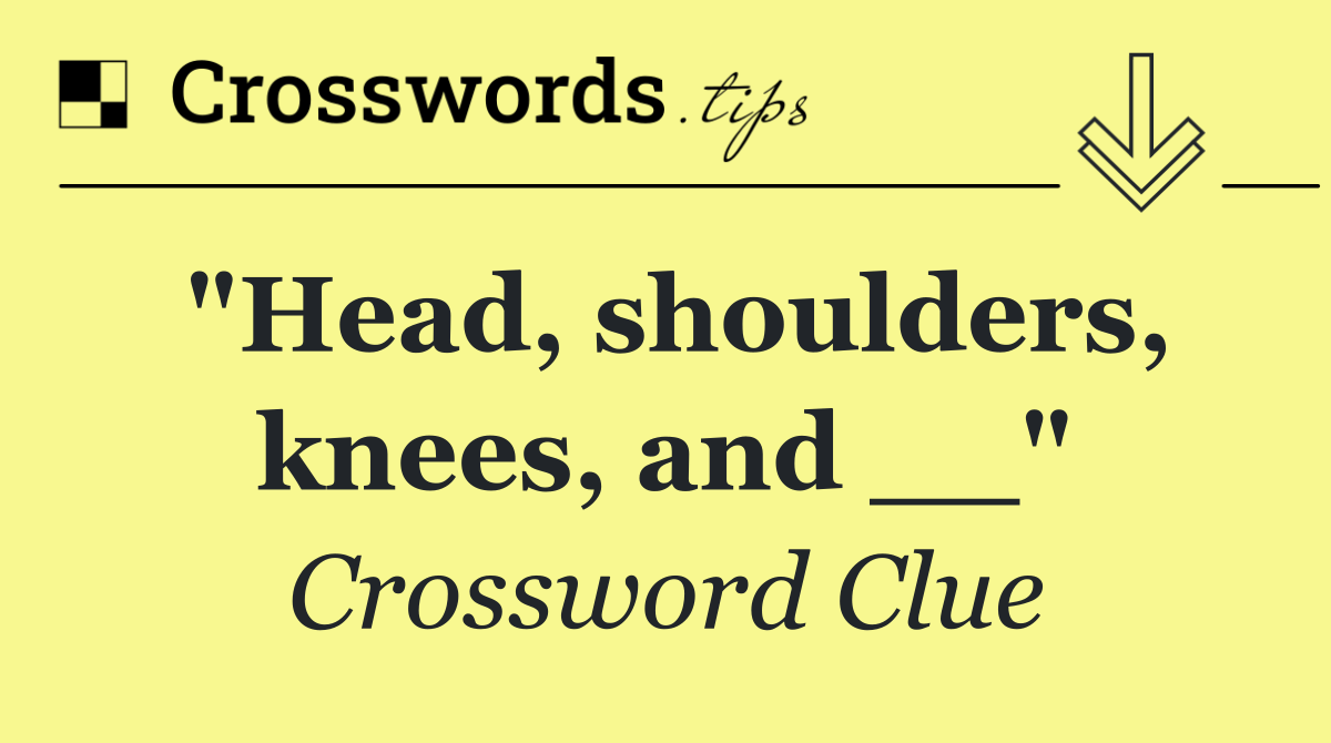 "Head, shoulders, knees, and __" Crossword Clue Answer August 27 2024