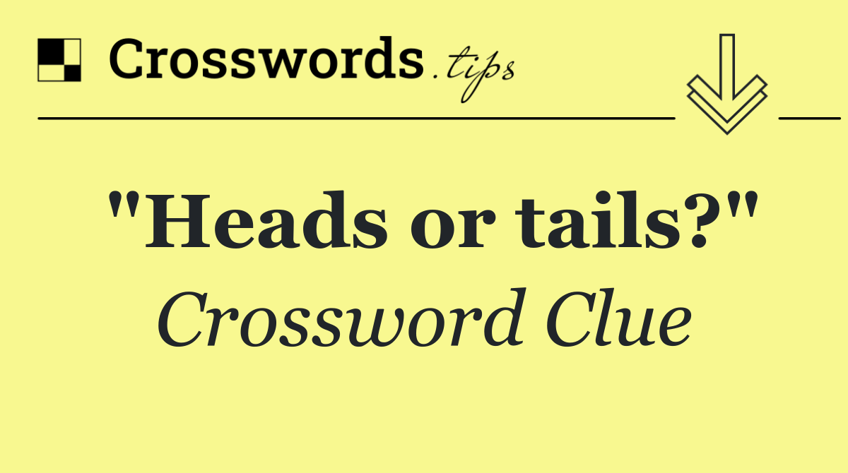 "Heads or tails?"