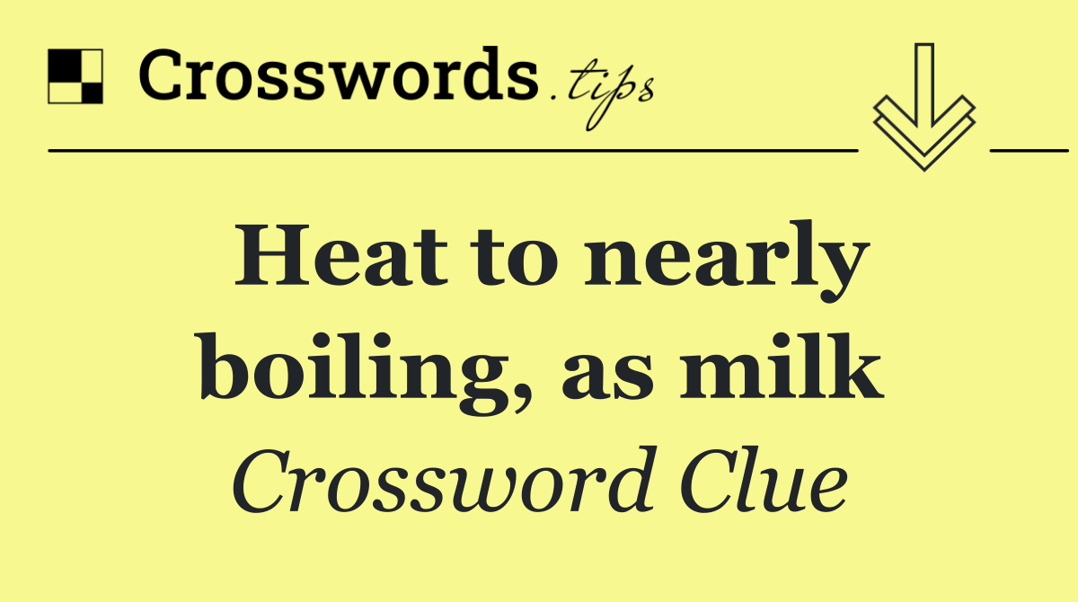 Heat to nearly boiling, as milk