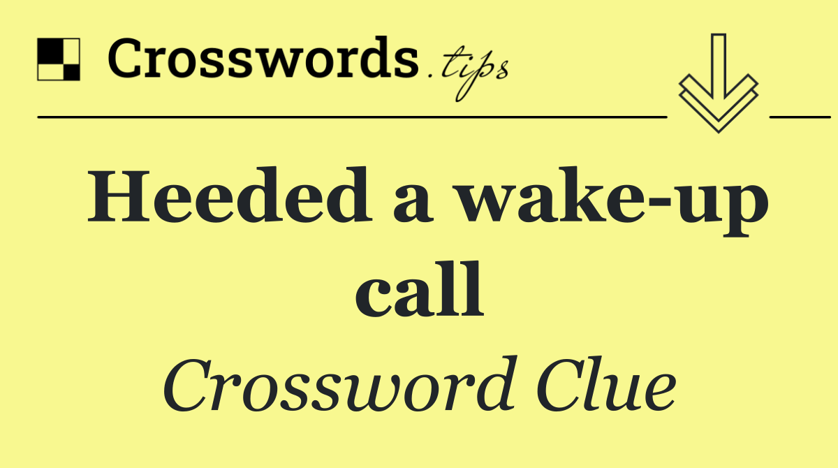 Heeded a wake up call
