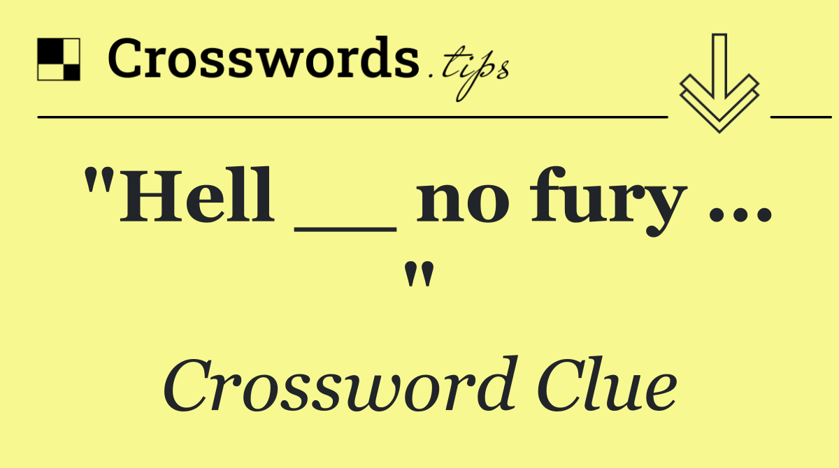 "Hell __ no fury ... "