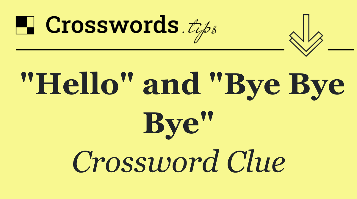 "Hello" and "Bye Bye Bye"