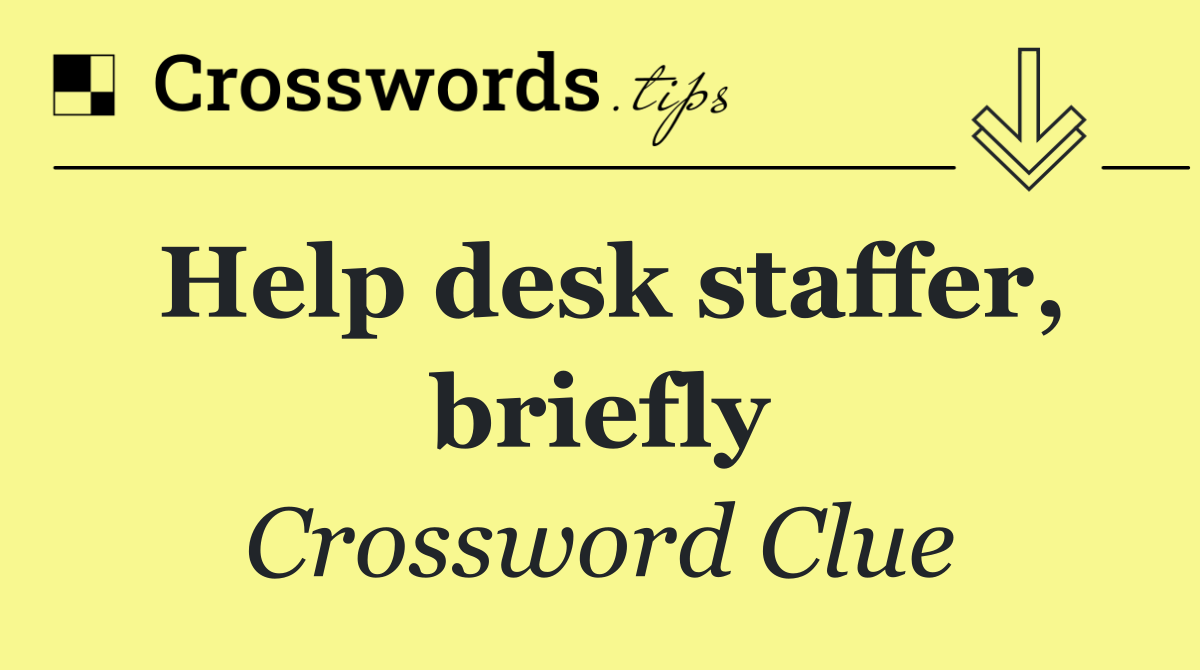 Help desk staffer, briefly