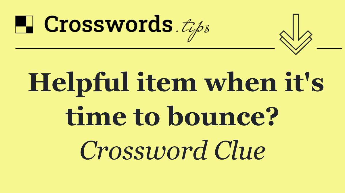 Helpful item when it's time to bounce?