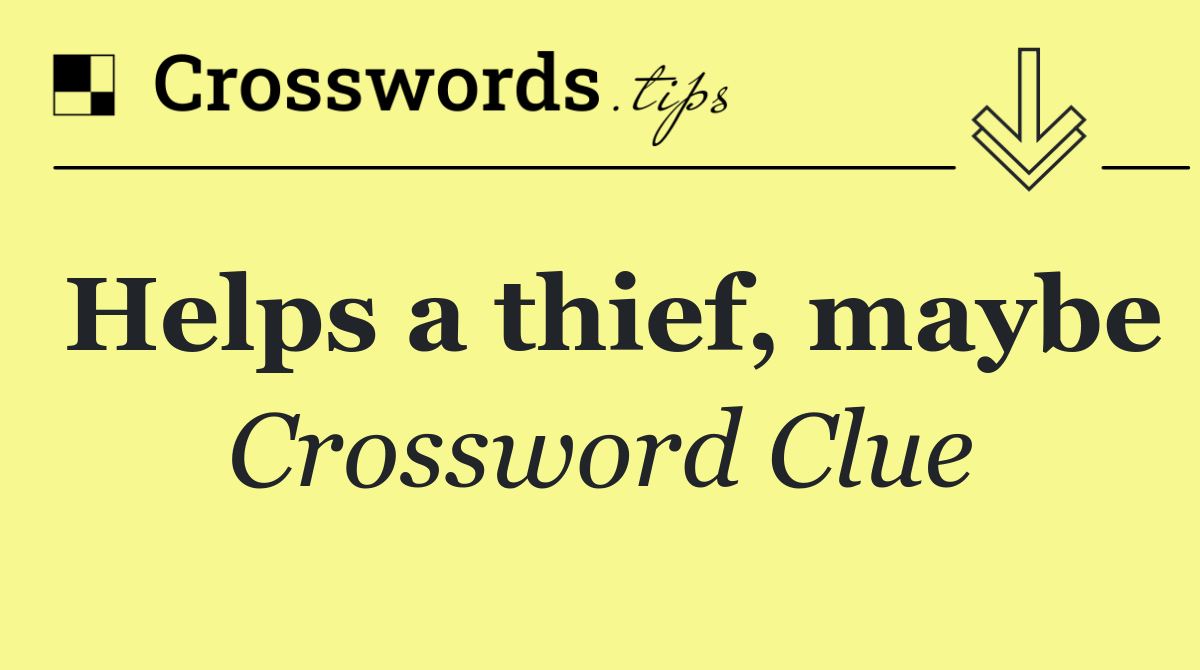 Helps a thief, maybe