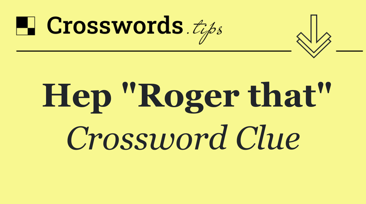 Hep "Roger that"