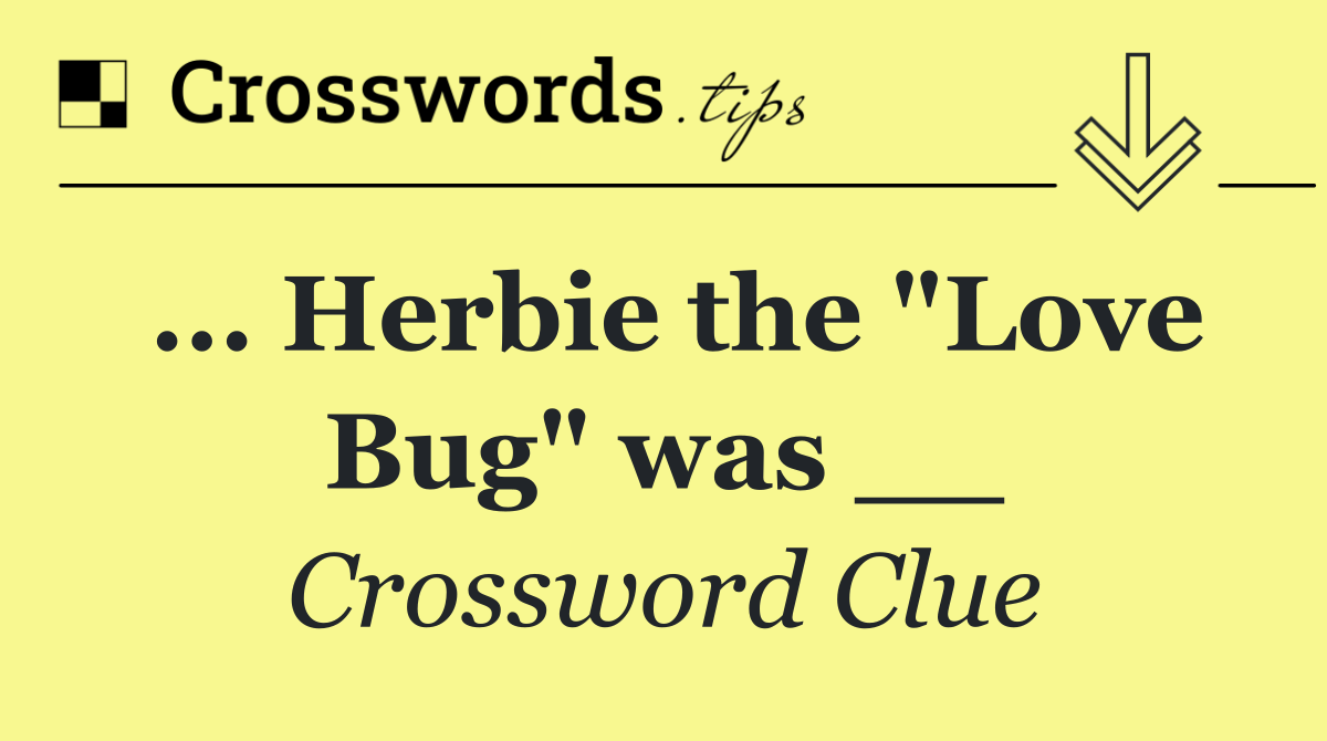 ... Herbie the "Love Bug" was __
