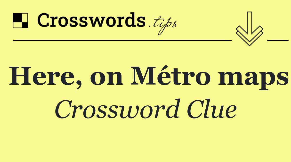 Here, on Métro maps